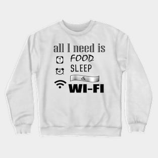 All I need is food sleep & wi-fi Funny, cool Crewneck Sweatshirt